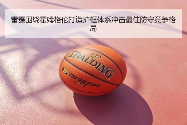 雷霆围绕霍姆格伦打造护框体系冲击最佳防守竞争格局