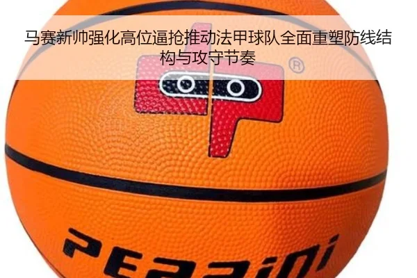 马赛新帅强化高位逼抢推动法甲球队全面重塑防线结构与攻守节奏